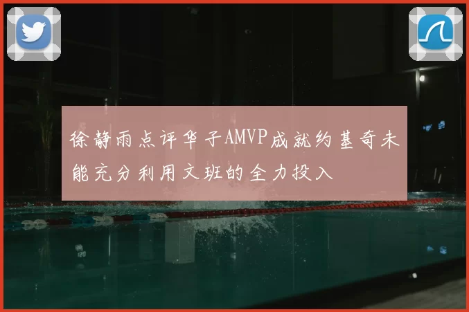 徐静雨点评华子AMVP成就约基奇未能充分利用文班的全力投入