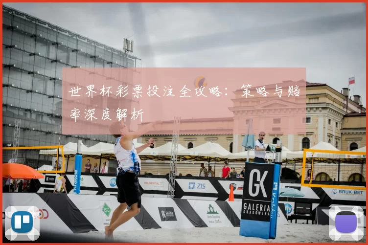 世界杯彩票投注全攻略：策略与赔率深度解析