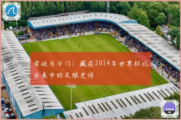 奇迹与冷门：藏在2014年世界杯比分表中的足球史诗