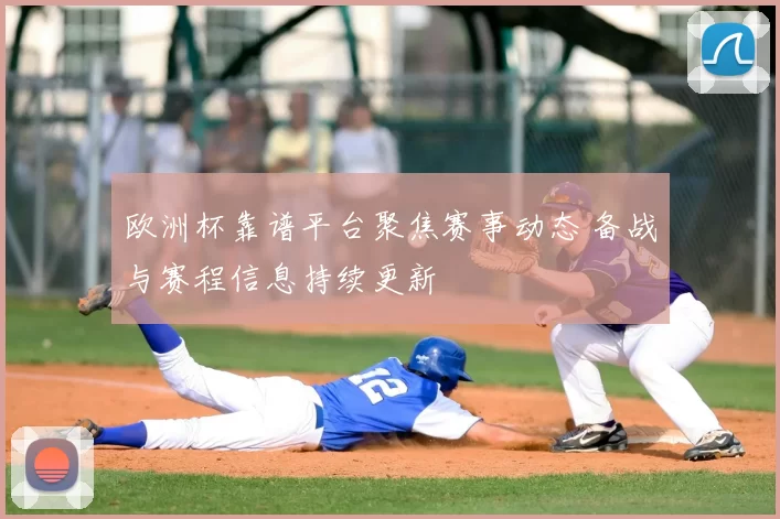 欧洲杯靠谱平台聚焦赛事动态 备战与赛程信息持续更新