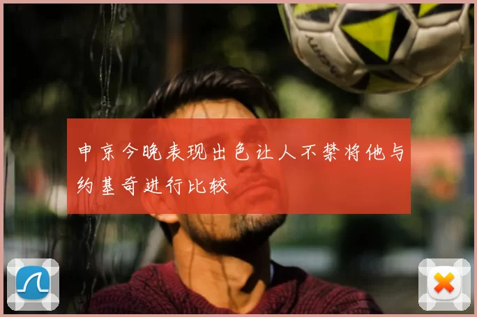 申京今晚表现出色让人不禁将他与约基奇进行比较