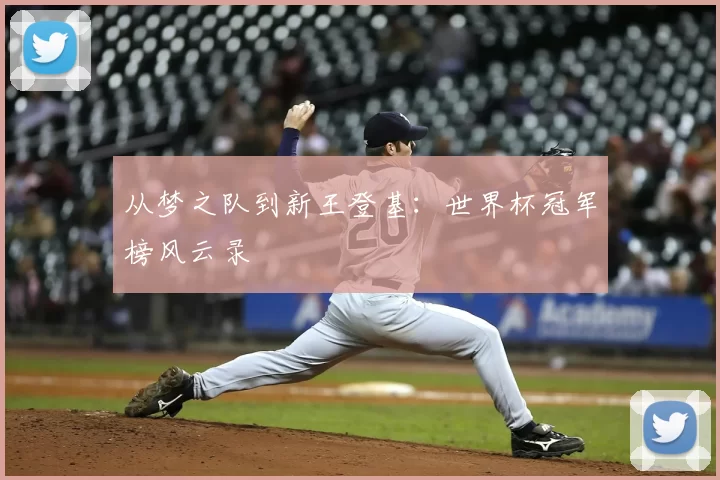 从梦之队到新王登基:世界杯冠军榜风云录
