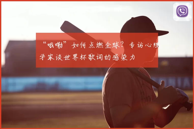 “哦嘞”如何点燃全球?专访心理学家谈世界杯歌词的感染力