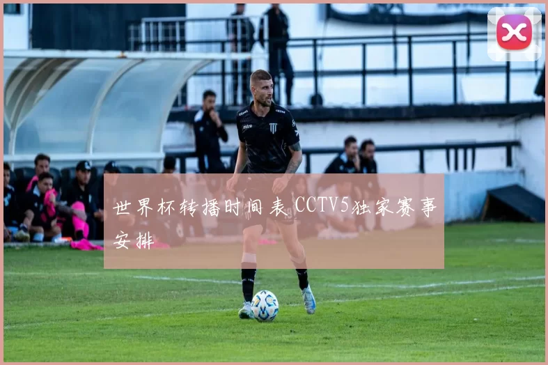 世界杯转播时间表 CCTV5独家赛事安排