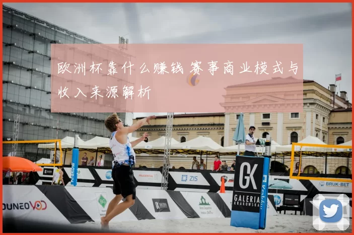 欧洲杯靠什么赚钱 赛事商业模式与收入来源解析