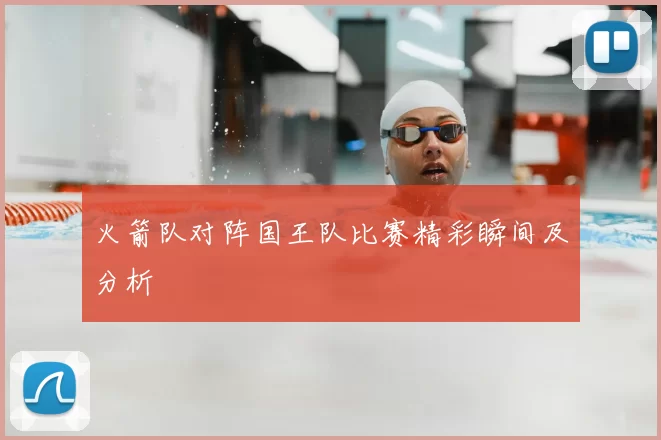火箭队对阵国王队比赛精彩瞬间及分析